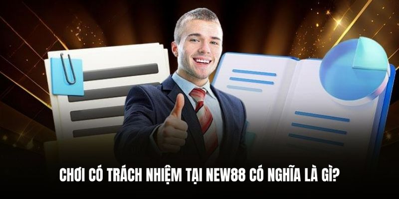 Khái niệm chơi có trách nhiệm tại New88