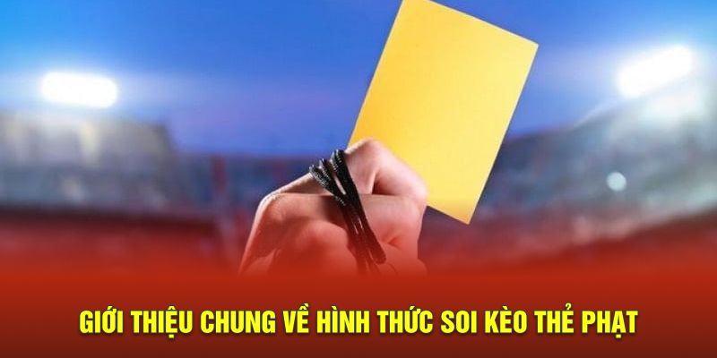 Giới thiệu chung về hình thức soi kèo thẻ phạt