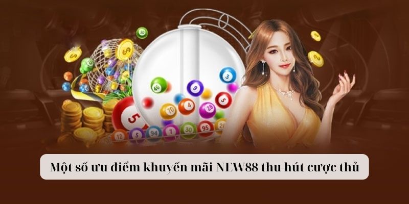 Một số ưu điểm khuyến mãi NEW88 thu hút cược thủ